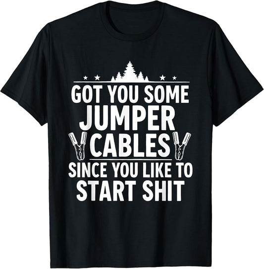 Got You Some Jumper Cables Since You Like to Start Shit