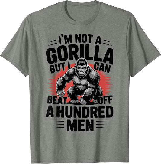 Not A Gorilla But I Can Beat Off 100 Men Funny