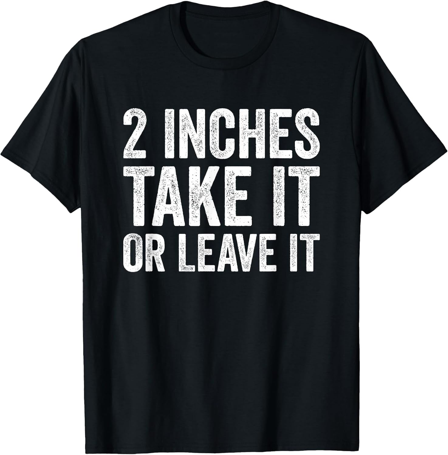 2 Inches Take It or Leave It Funny Sarcastic Two Inch