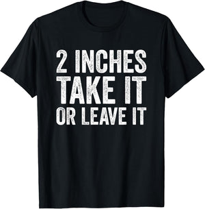 2 Inches Take It or Leave It Funny Sarcastic Two Inch