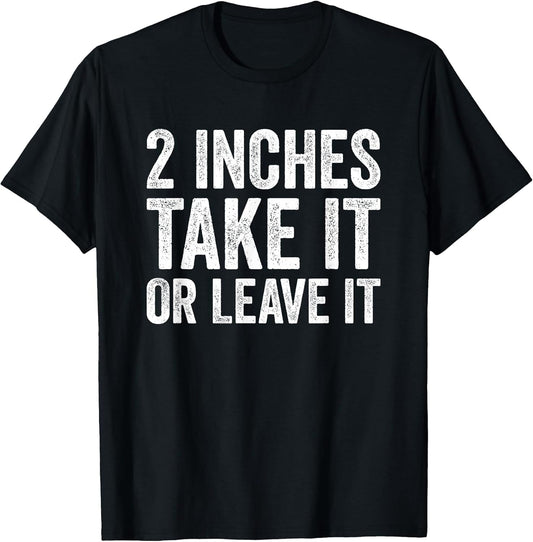 2 Inches Take It or Leave It Funny Sarcastic Two Inch