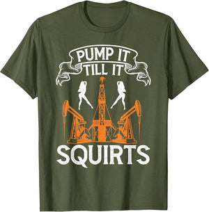 Funny Sarcastic Pump It Till It Squirts Oilfield Oil Worker