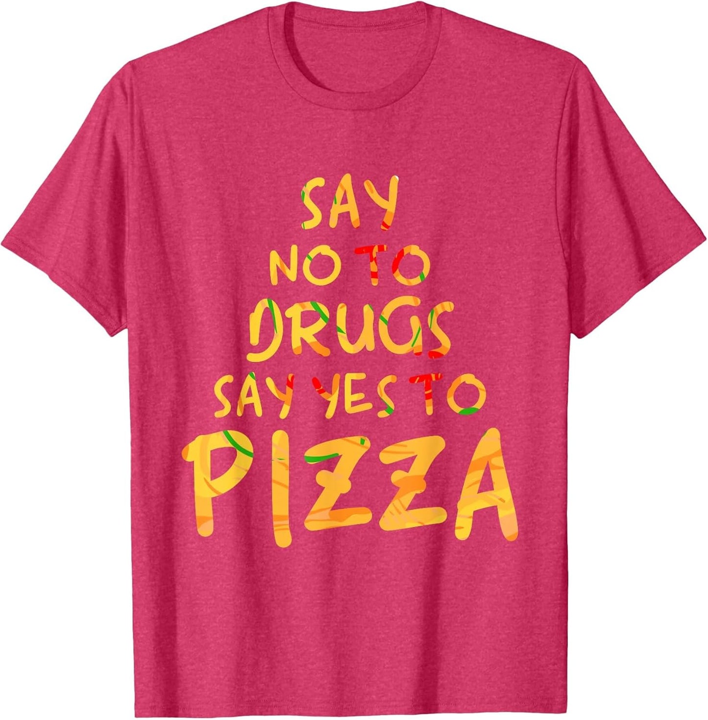 Funny Anti Drug T Shirt - Say No to Drugs, Say Yes to Pizza