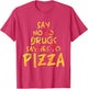 Funny Anti Drug T Shirt - Say No to Drugs, Say Yes to Pizza
