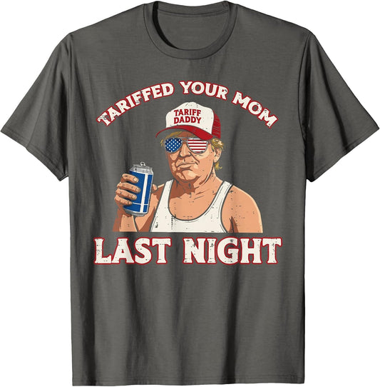 Trump Tariffed Your Mom Last Night Funny Saying Meme Dad Men