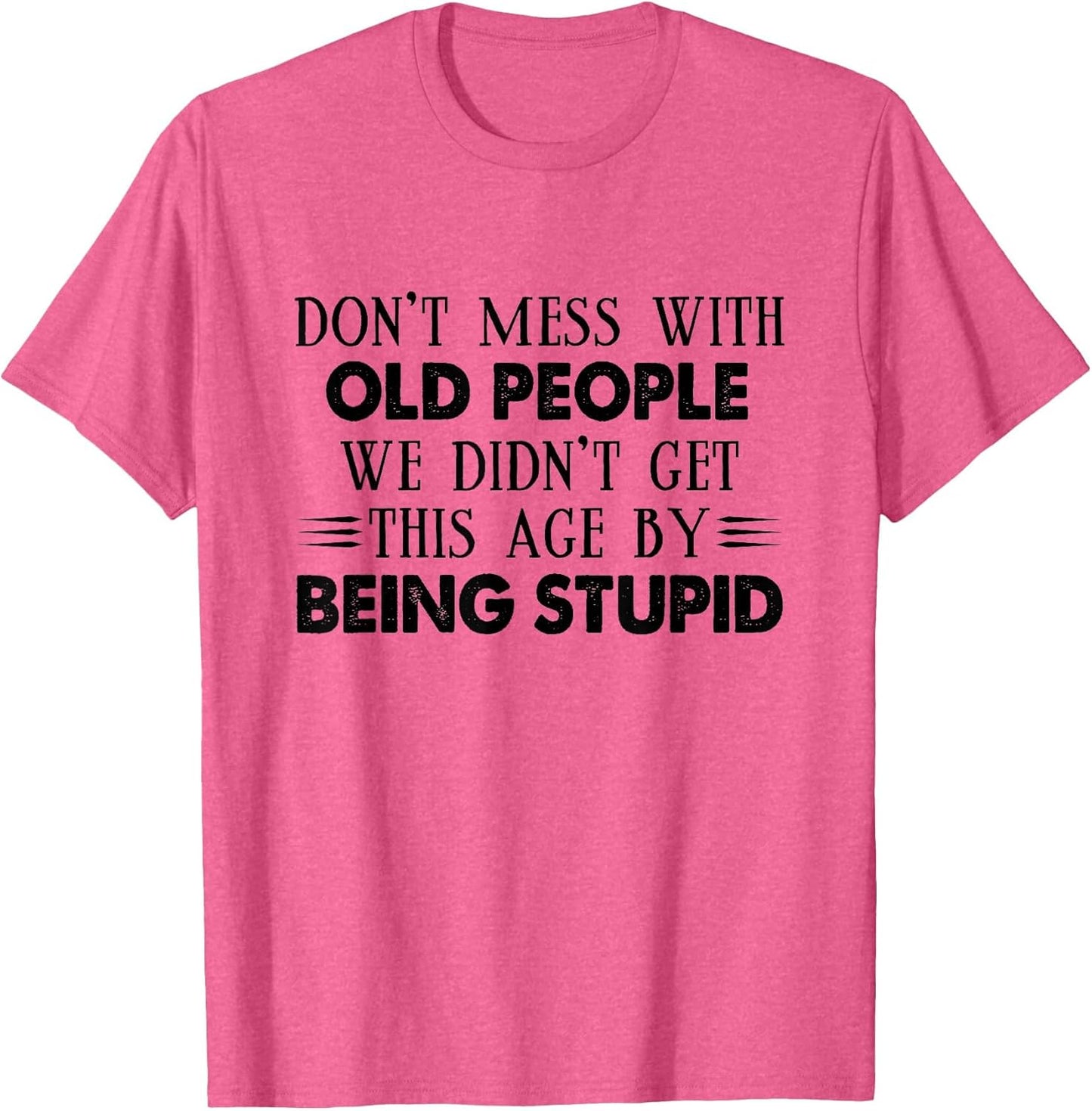 Don't Mess with Old People We Didn't Get This Age by Being