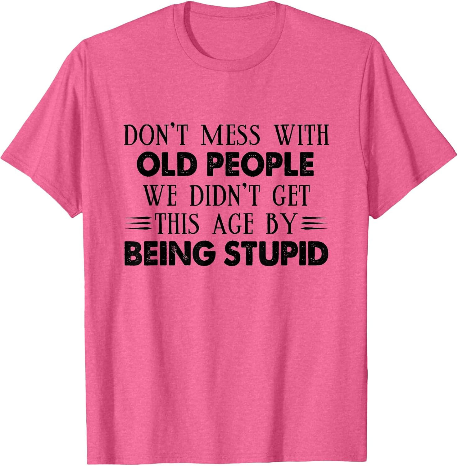 Don't Mess with Old People We Didn't Get This Age by Being
