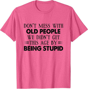 Don't Mess with Old People We Didn't Get This Age by Being