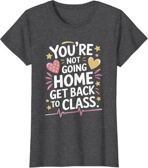 School Nursing You are Not Going Home Get Back to Class