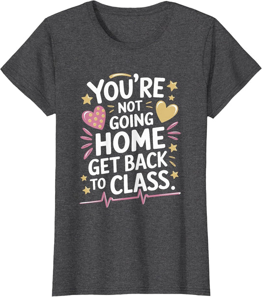 School Nursing You are Not Going Home Get Back to Class