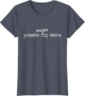WWJD Probably Flip Tables