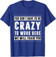 You Don't Have to Be Crazy to Work Here Funny