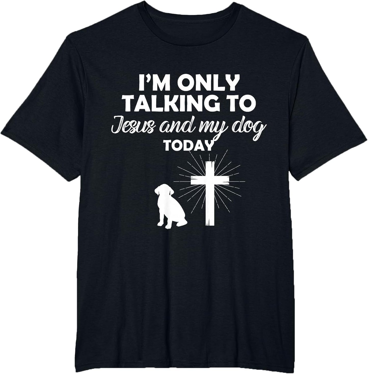 I'm Only Talking to Jesus and My Dog Today Funny Dog Owner