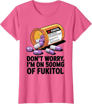 Don't Worry I'm on 500mg of Fukitol Funny Adult Sarcastic