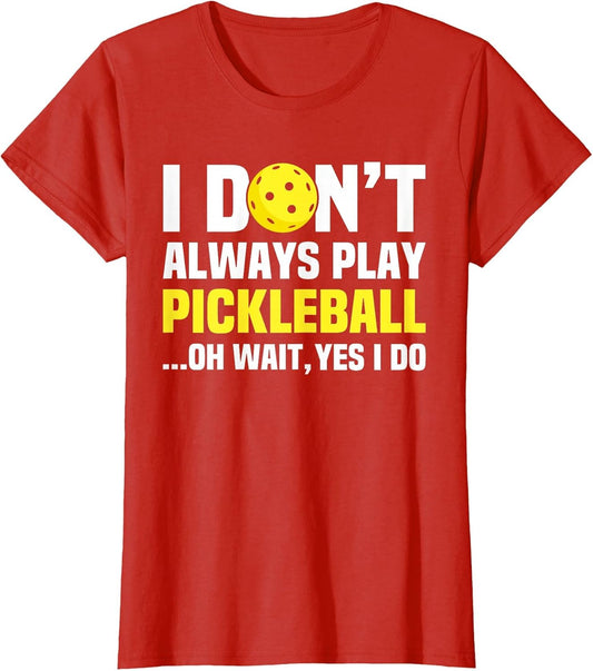 I Don't Always Play Pickleball -Funny Pickleball Men Women