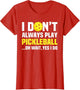 I Don't Always Play Pickleball -Funny Pickleball Men Women