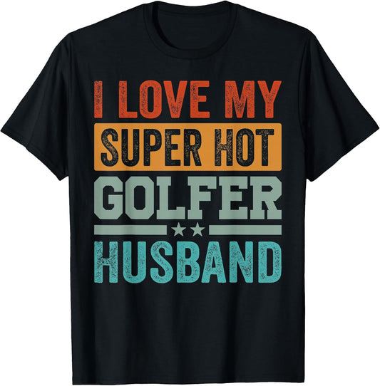 I Love My Super Hot Golfer Husband - Funny Golf