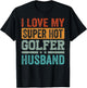 I Love My Super Hot Golfer Husband - Funny Golf