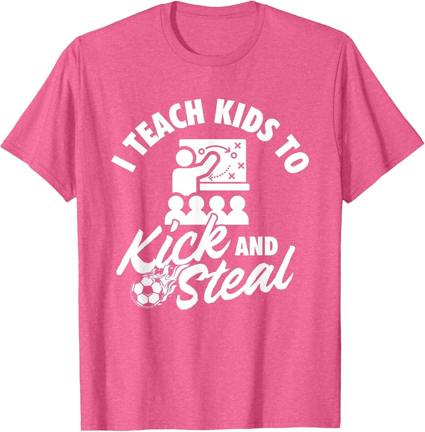 I Teach Kids to Kick and Steal - Soccer Lover Soccer Coach