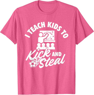 I Teach Kids to Kick and Steal - Soccer Lover Soccer Coach