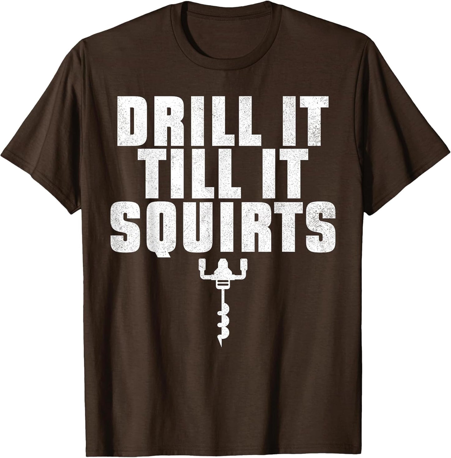 Drill It Till It Squirts Ice Fishing Fisherman