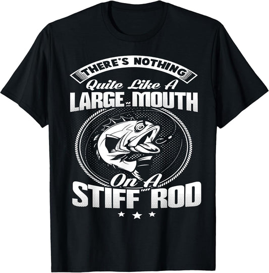Nothing Quite Like A Large Mouth On A Fishing Rod T Shirt