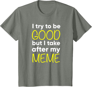 Meme - Funny - I Try to Be Good But I Take After My