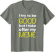 Meme - Funny - I Try to Be Good But I Take After My