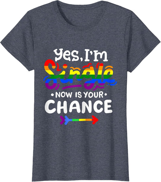 Yes I'm Single Now is Your Chance Funny LGBTQ Rainbow Pride