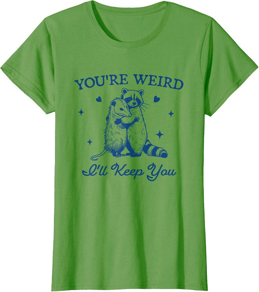 You're Weird I'll Keep You Funny Raccoon Opossum