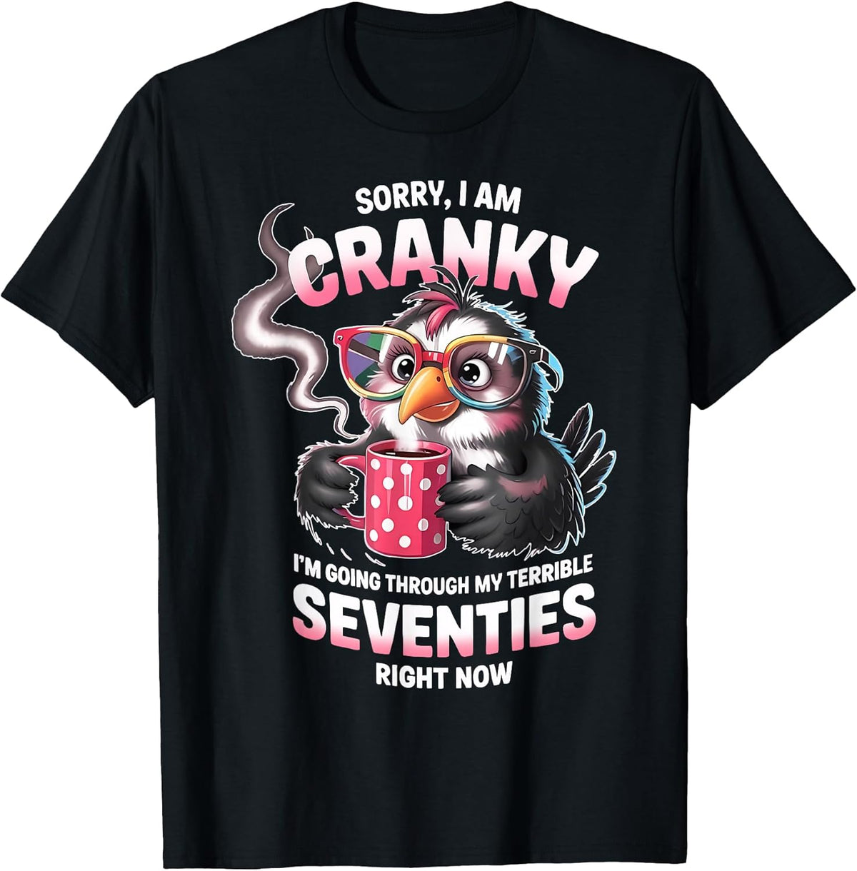 Sorry I Am Cranky I'm Going Through My Terrible Seventies