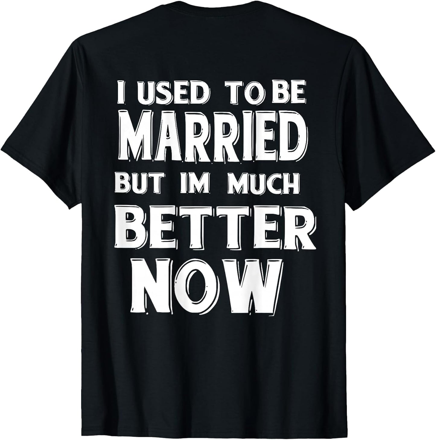 I Used to Be Married But I'm Much Better Now Funny (on Back)