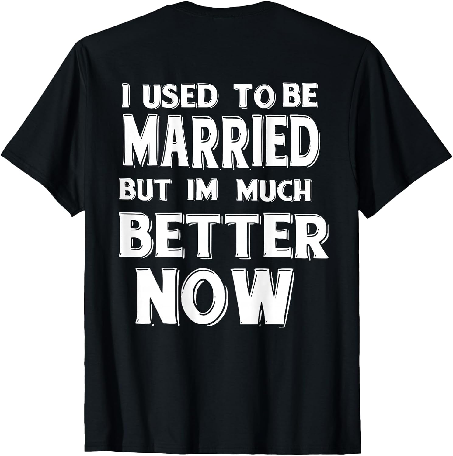 I Used to Be Married But I'm Much Better Now Funny (on Back)