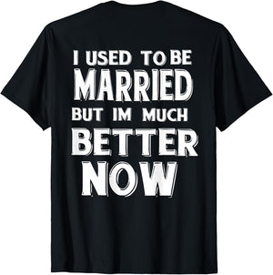 I Used to Be Married But I'm Much Better Now Funny (on Back)