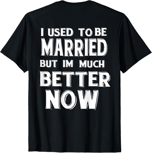 I Used to Be Married But I'm Much Better Now Funny (on Back)