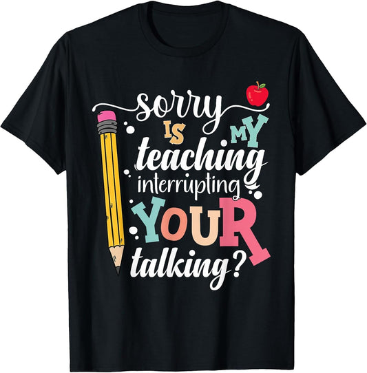Funny Teacher Sorry is My Teaching Interrupting Your Talking