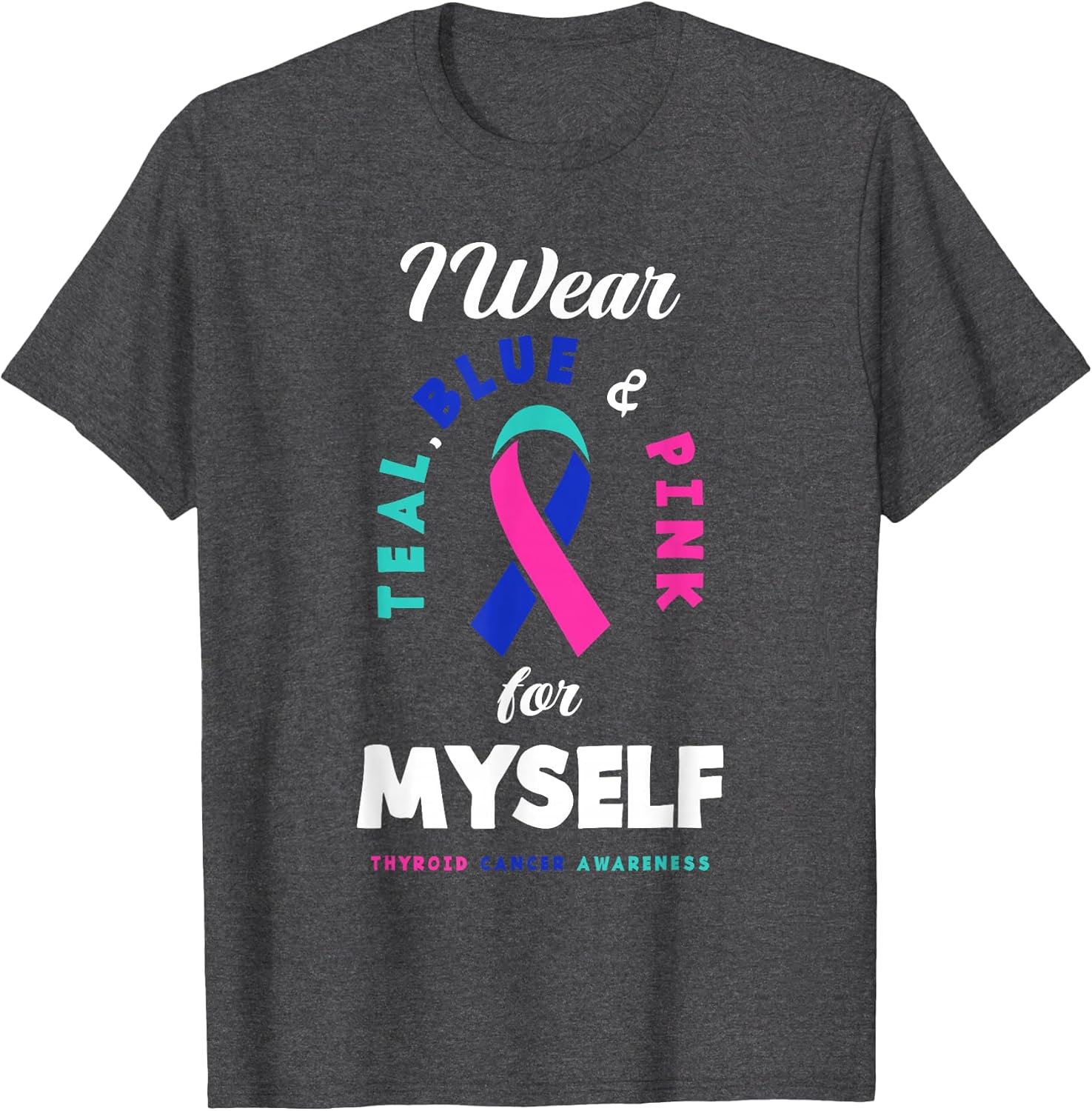 I Wear Teal, Blue & Pink for Myself Thyroid Cancer