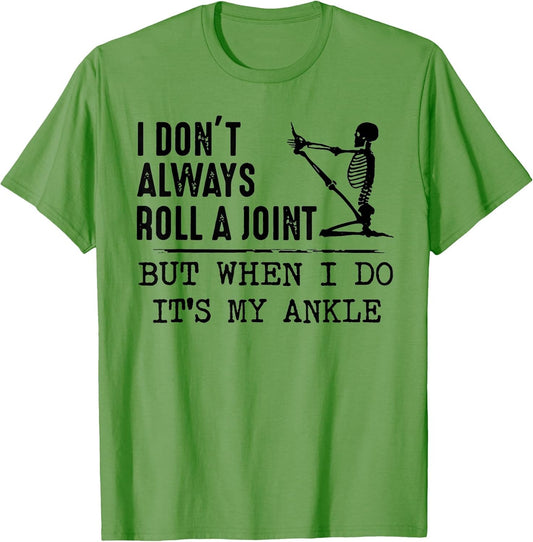 I Don't Always Roll a Joint But When I Do It's My Ankle