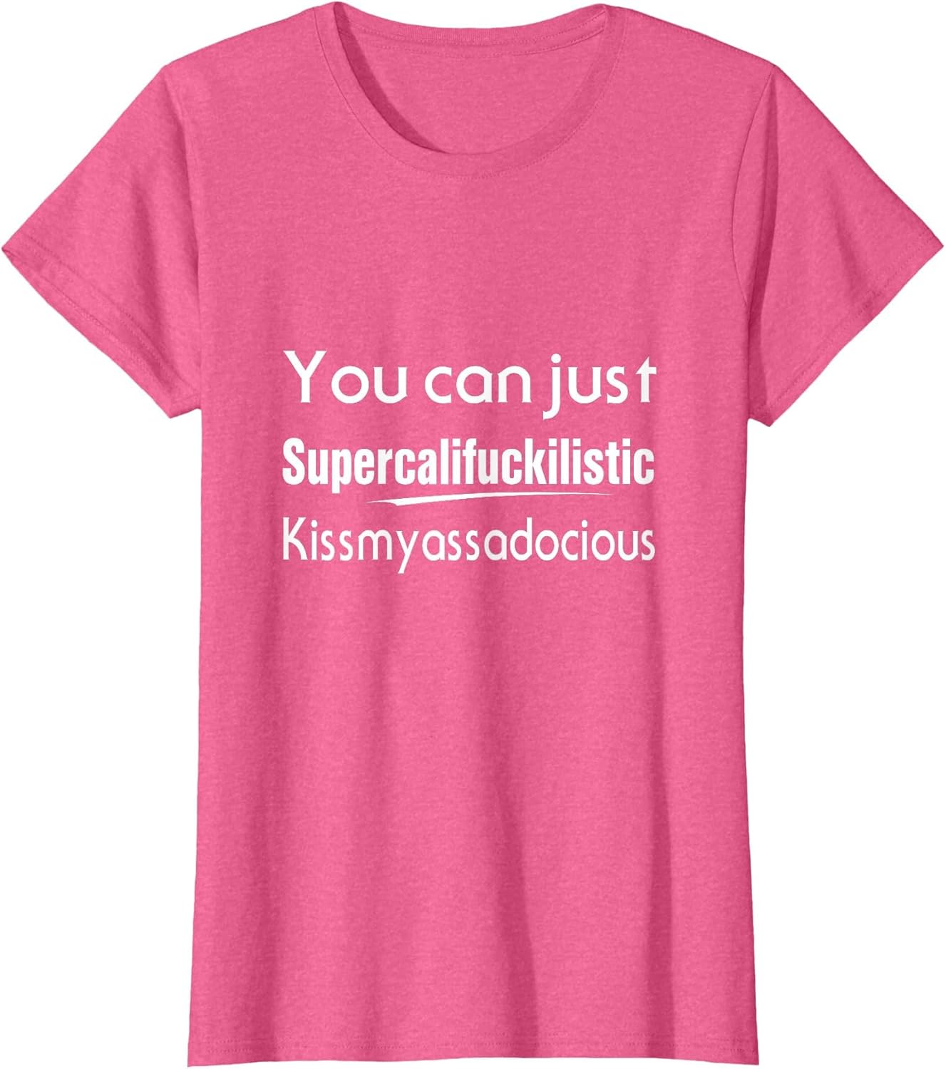 You Can Just Supercalifuckilistic Kissmyassadocious Humor
