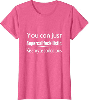 You Can Just Supercalifuckilistic Kissmyassadocious Humor
