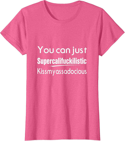 You Can Just Supercalifuckilistic Kissmyassadocious Humor