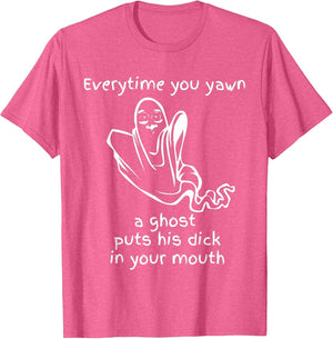 Everytime You Yawn A Ghost Puts His Dick in Your Mouth Shirt