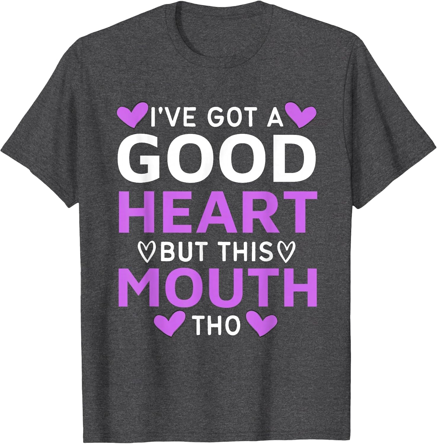 I've Got A Good Heart But This Mouth THO Mouth Sarcastic
