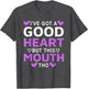 I've Got A Good Heart But This Mouth THO Mouth Sarcastic