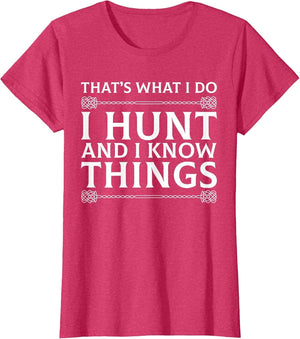 I Hunt and I Know Things Sarcastic Hunter Fun T Shirt