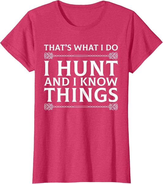 I Hunt and I Know Things Sarcastic Hunter Fun T Shirt