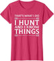 I Hunt and I Know Things Sarcastic Hunter Fun T Shirt
