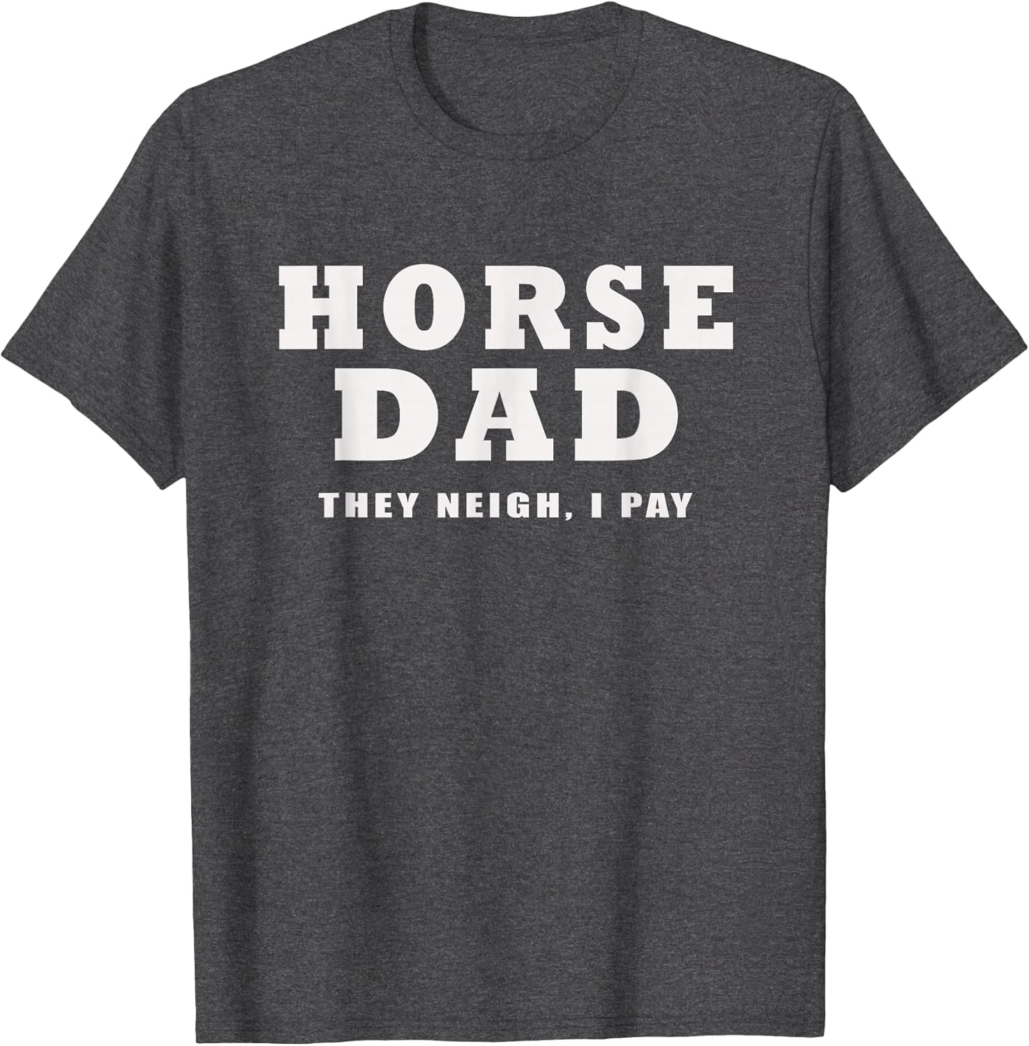Horse DAD Funny They Neigh I Pay