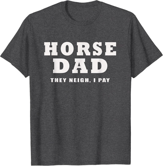 Horse DAD Funny They Neigh I Pay
