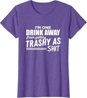 I'm One Drink Away from Getting Trashy As Shit - Snarky Beer
